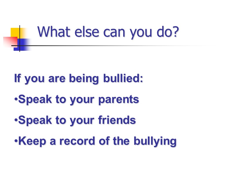 What else can you do? If you are being bullied: Speak to your parents